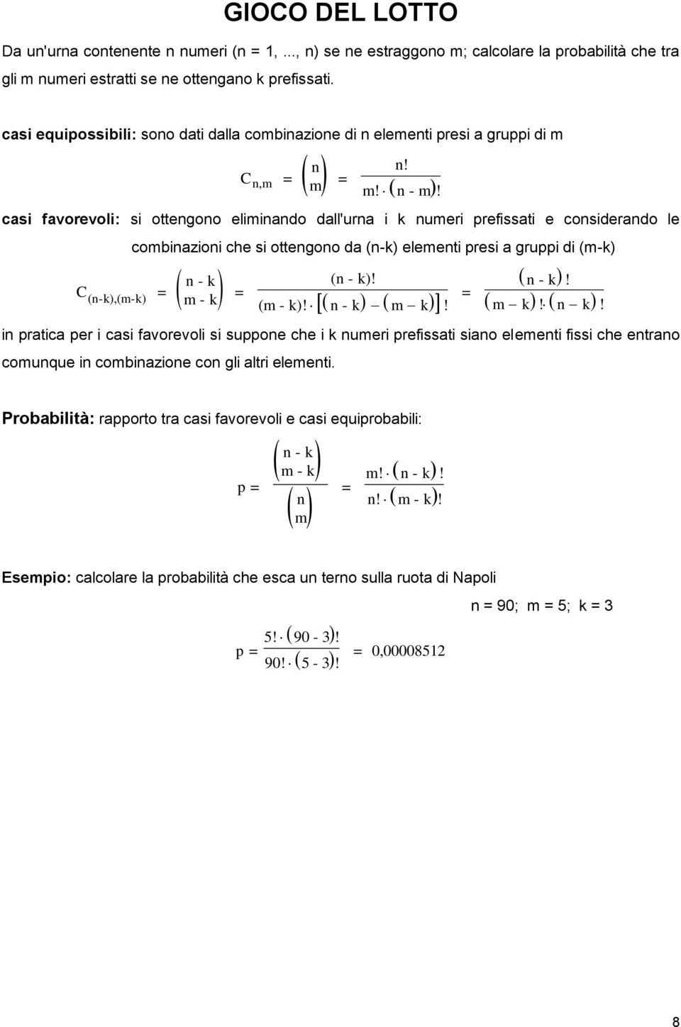 C,m = casi favorevoli: si ottegoo elimiado dall'ura i k umeri prefissati e cosiderado le C (-k),(m-k) = combiazioi che si ottegoo da (-k) elemeti presi a gruppi di (m-k) - k ( - k)! m - k = - k!