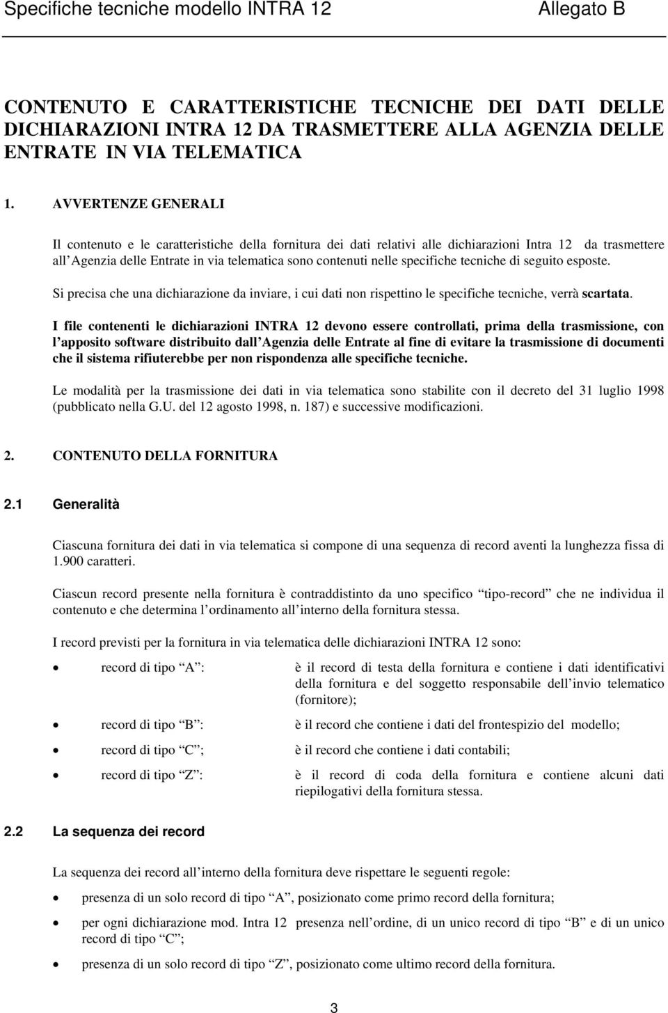 specifiche tecniche di seguito esposte. Si precisa che una dichiarazione da inviare, i cui dati non rispettino le specifiche tecniche, verrà scartata.