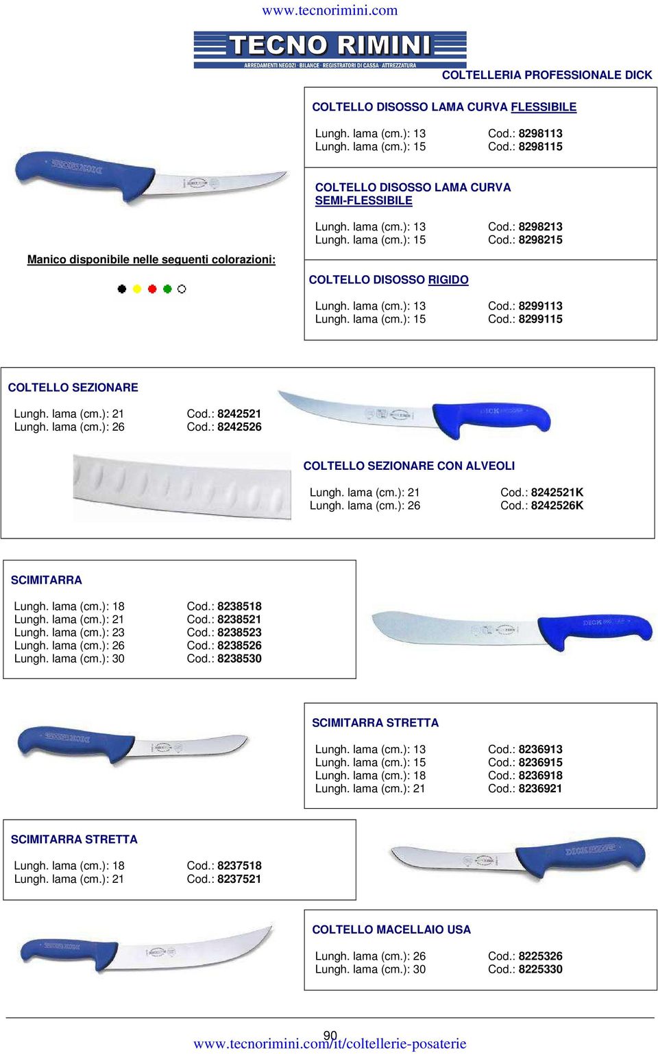 : 8298215 COLTELLO DISOSSO RIGIDO Lungh. lama (cm.): 13 Cod.: 8299113 Lungh. lama (cm.): 15 Cod.: 8299115 COLTELLO SEZIONARE Lungh. lama (cm.): 21 Cod.: 8242521 Lungh. lama (cm.): 26 Cod.