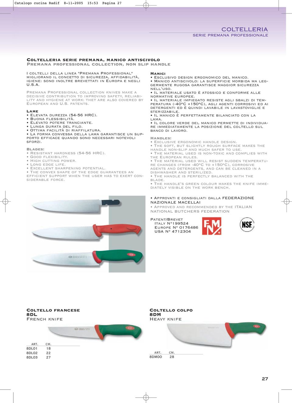 Premana Professional collection knives make a decisive contribution to improving safety, reliability and hygiene at work: thet are also covered by European and U.S. patents.