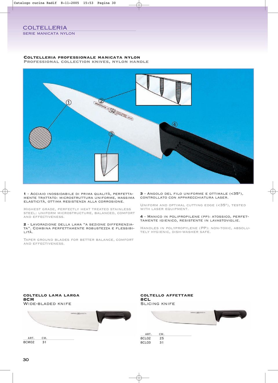 Highest grade, perfectly heat treated stainless steel: uniform microstructure, balanced, comfort and effectiveness. 2 - Lavorazione della lama a sezione differenziata.