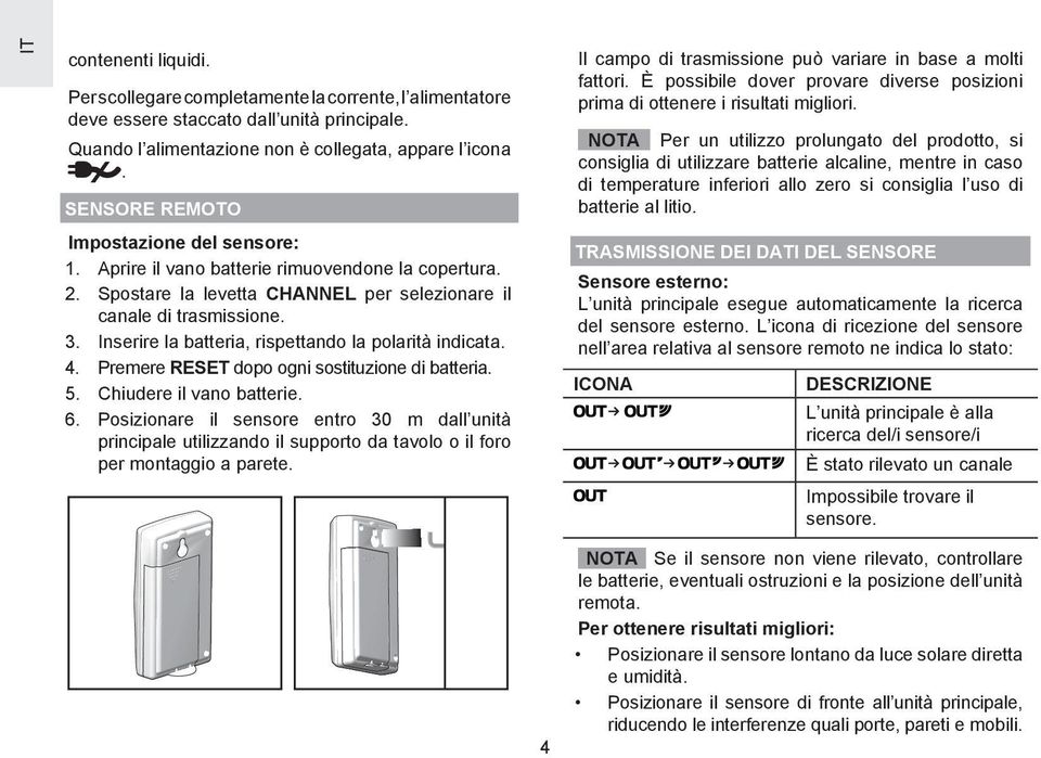 Inserire la batteria, rispettando la polarità indicata. 4. Premere RESET dopo ogni sostituzione di batteria. 5. Chiudere il vano batterie. 6.