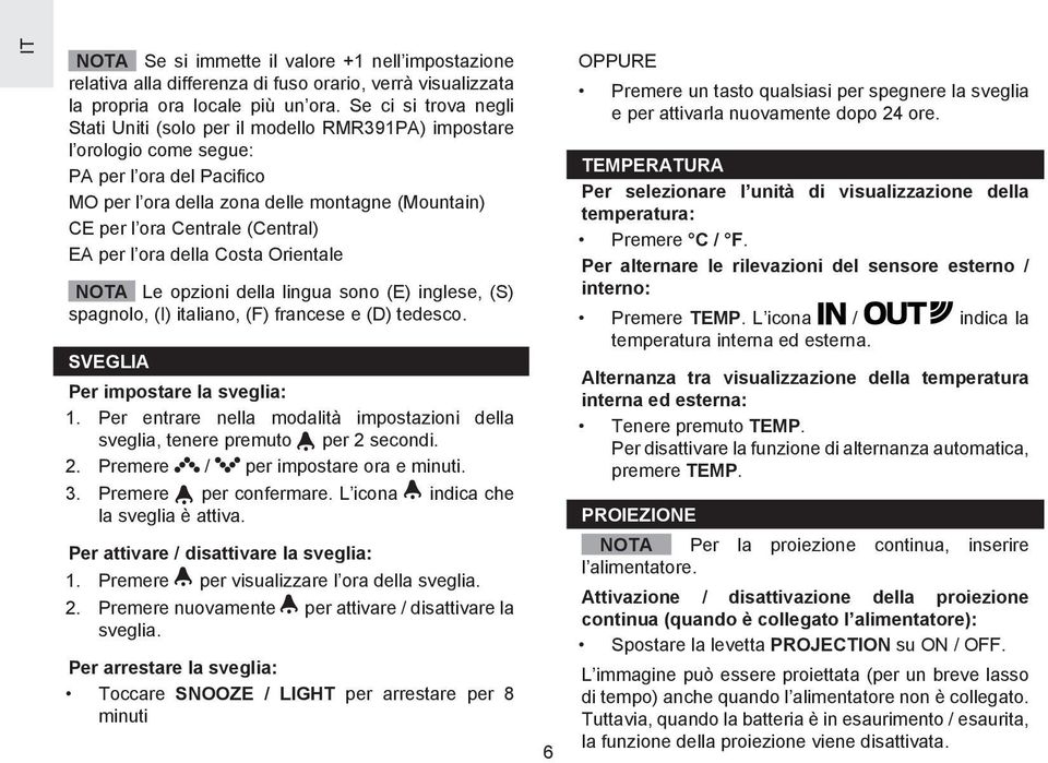 (Central) EA per l ora della Costa Orientale NOTA Le opzioni della lingua sono (E) inglese, (S) spagnolo, (I) italiano, (F) francese e (D) tedesco. SVEGLIA Per impostare la sveglia: 1.