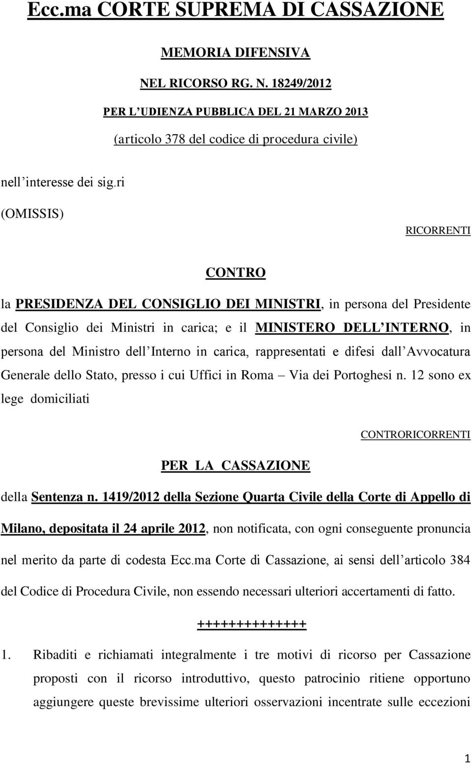 Interno in carica, rappresentati e difesi dall Avvocatura Generale dello Stato, presso i cui Uffici in Roma Via dei Portoghesi n.