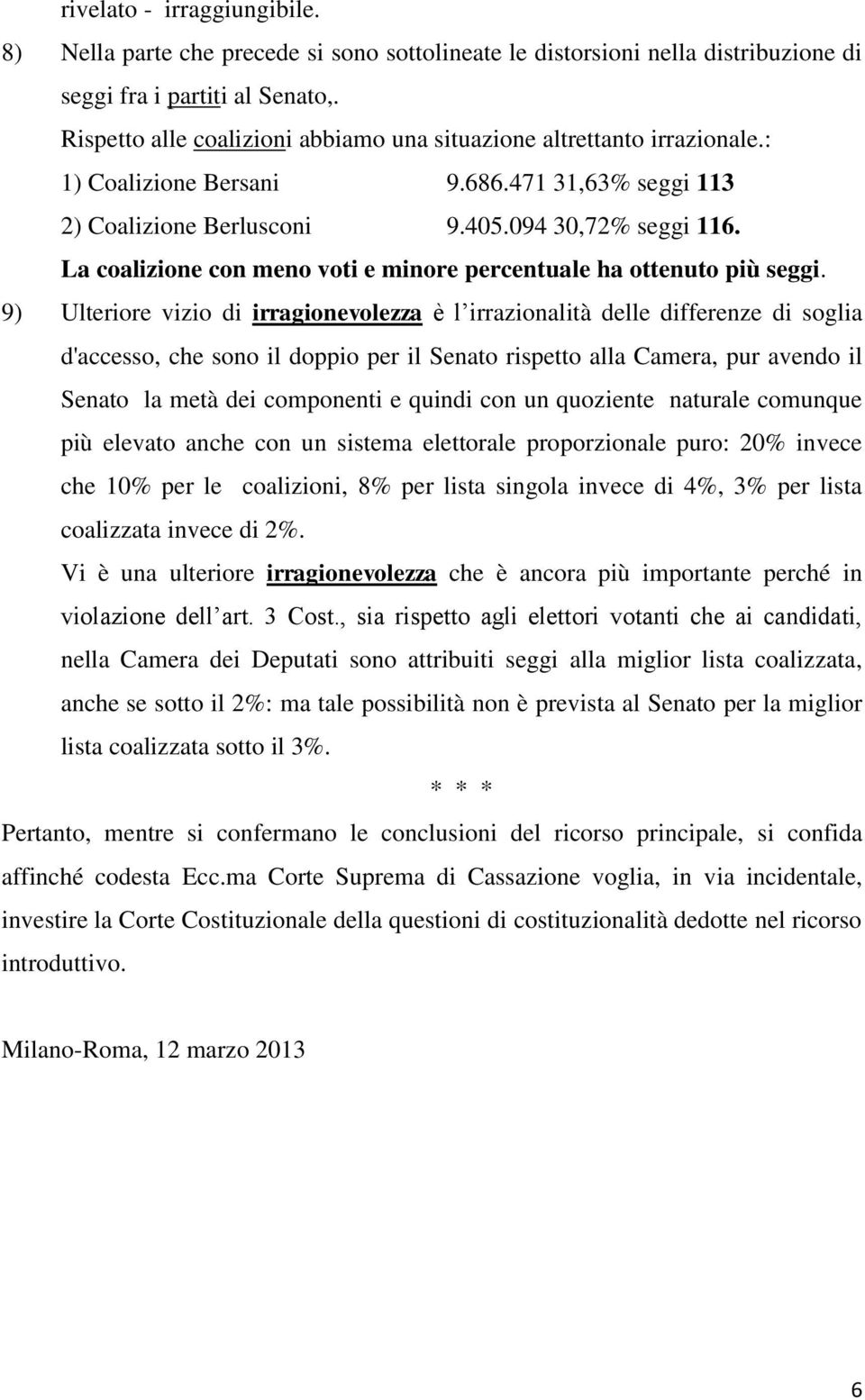 La coalizione con meno voti e minore percentuale ha ottenuto più seggi.