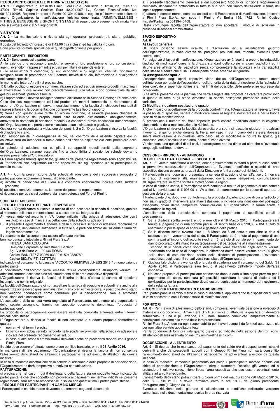 , Codice Fiscale/Partita Iva: 00139440408, Registro Imprese di Rimini 00139440408, di seguito più brevemente chiamato anche Organizzatore, la manifestazione fieristica denominata: RIMINIWELLNESS -