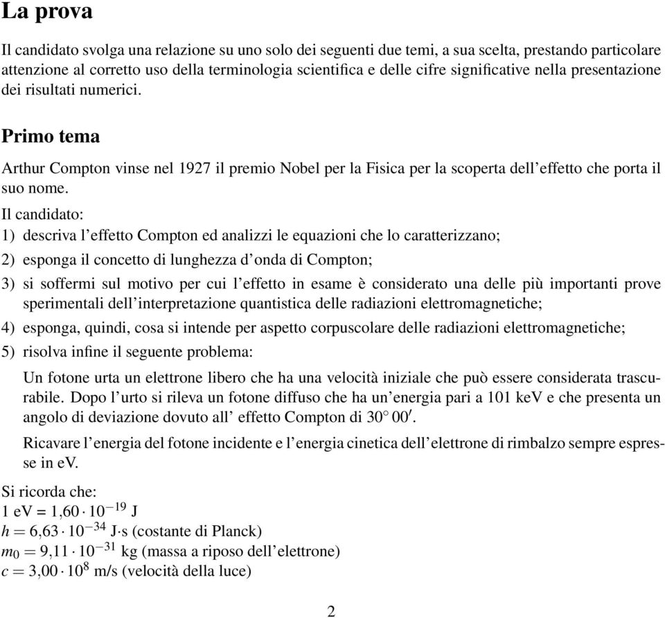 Il candidato: 1) descriva l effetto Compton ed analizzi le equazioni che lo caratterizzano; 2) esponga il concetto di lunghezza d onda di Compton; 3) si soffermi sul motivo per cui l effetto in esame