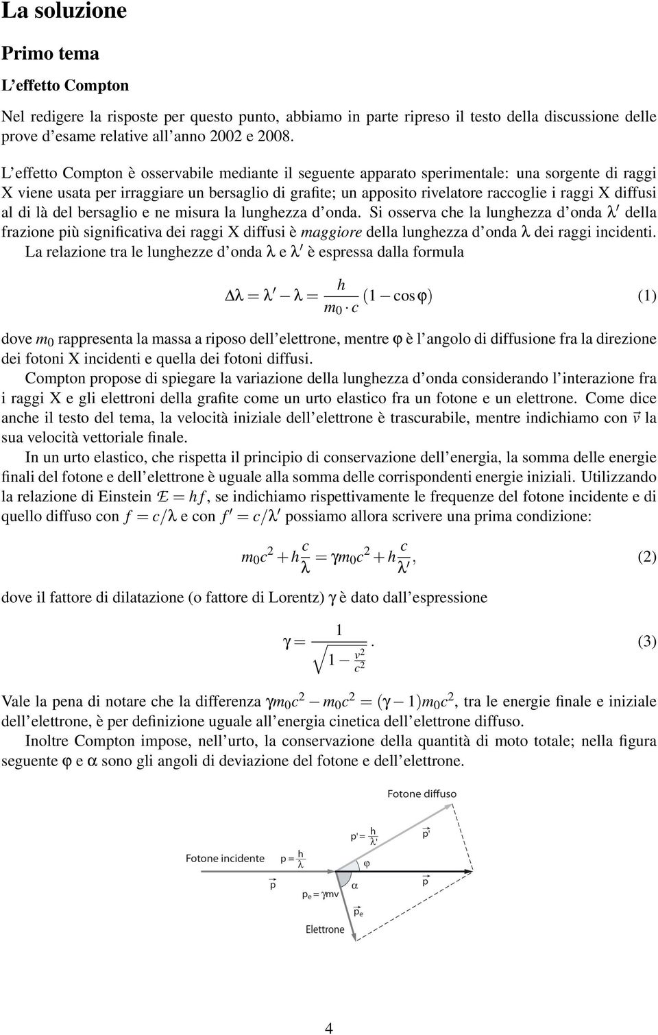 diffusi al di là del bersaglio e ne misura la lunghezza d onda.