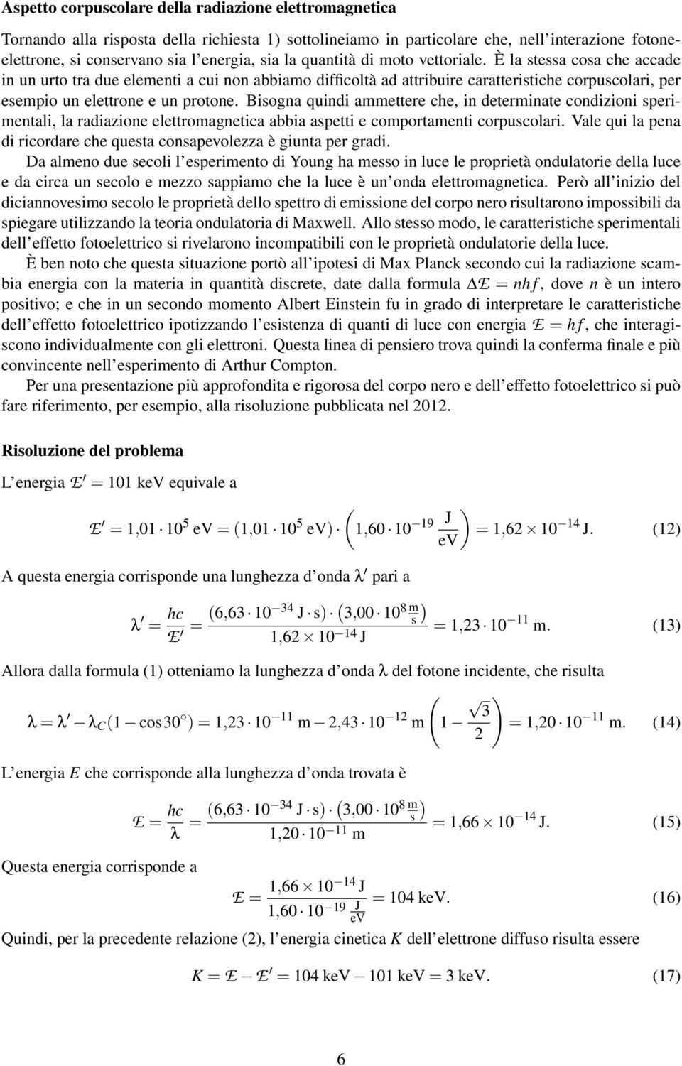 Bisogna quindi ammettere che, in determinate condizioni sperimentali, la radiazione elettromagnetica abbia aspetti e comportamenti corpuscolari.