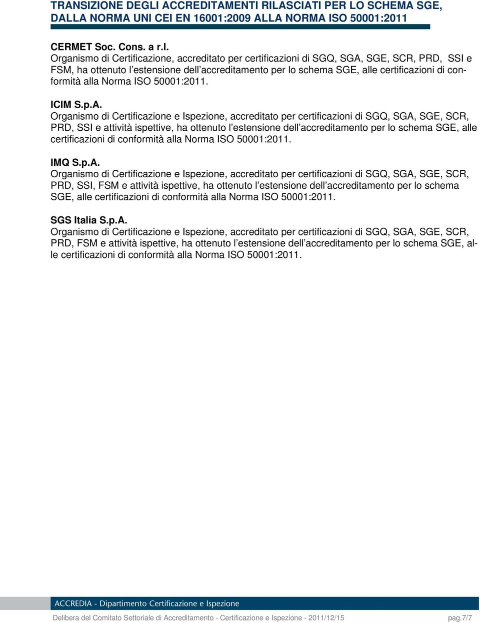 alla Norma ISO 50001:2011. ICIM S.p.A. PRD, SSI e attività ispettive, ha ottenuto l estensione dell accreditamento per lo schema SGE, alle certificazioni di conformità alla Norma ISO 50001:2011.