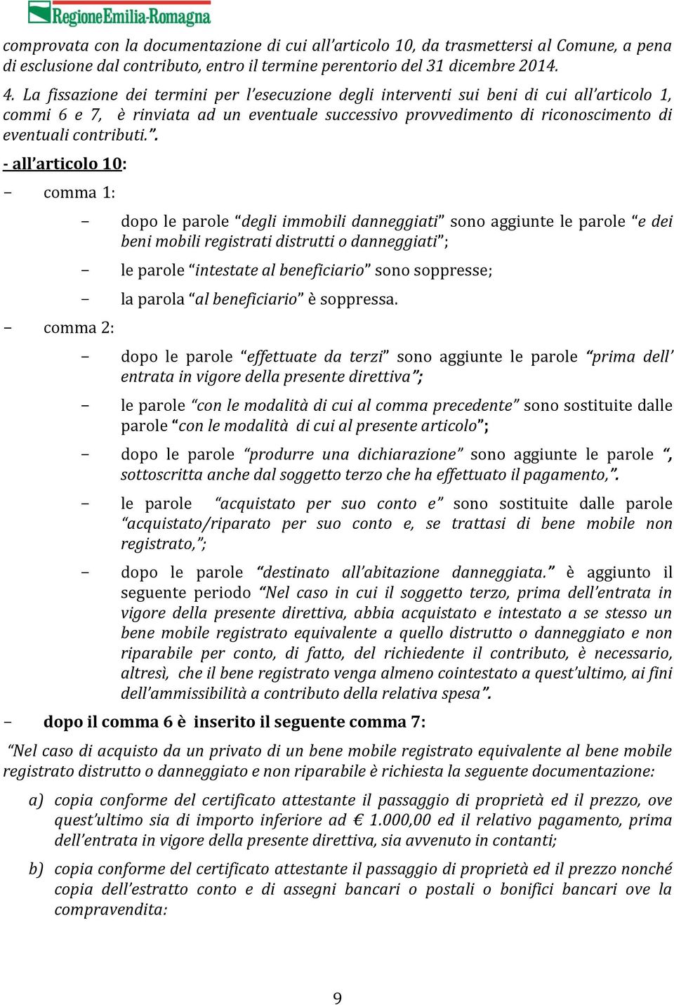 . all articolo 10: comma 1: comma 2: dopo le parole degli immobili danneggiati sono aggiunte le parole e dei beni mobili registrati distrutti o danneggiati ; le parole intestate al beneficiario sono