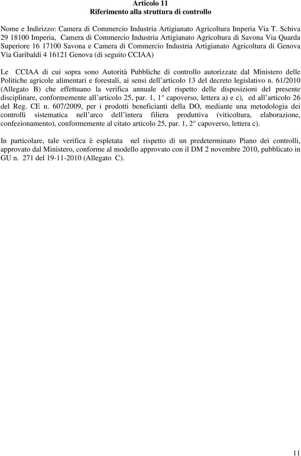 Garibaldi 4 16121 Genova (di seguito CCIAA) Le CCIAA di cui sopra sono Autorità Pubbliche di controllo autorizzate dal Ministero delle Politiche agricole alimentari e forestali, ai sensi dell