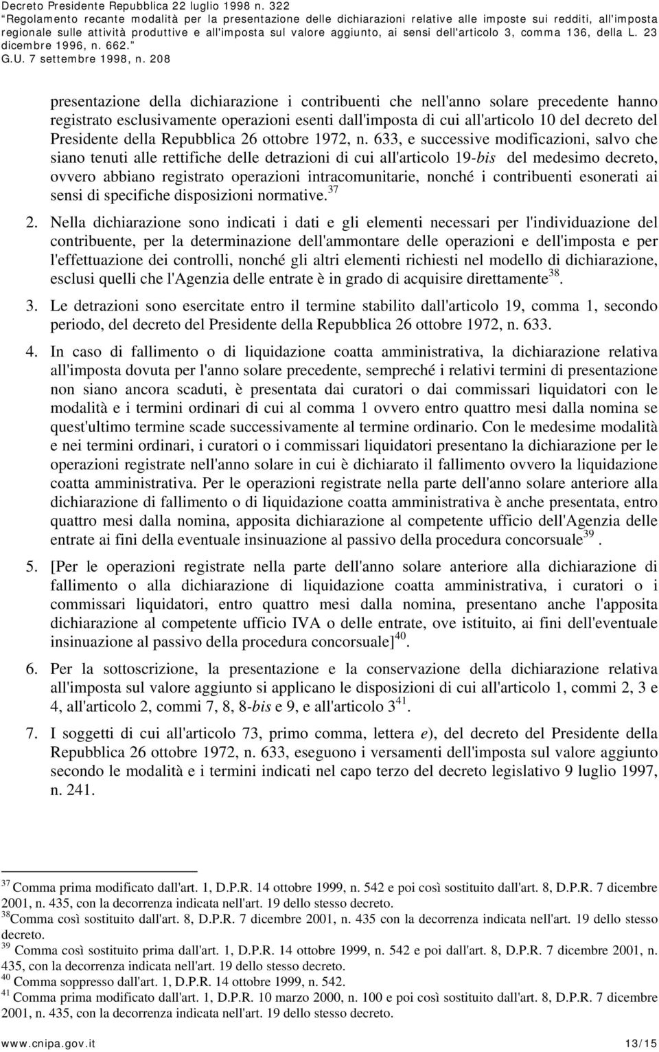 633, e successive modificazioni, salvo che siano tenuti alle rettifiche delle detrazioni di cui all'articolo 19-bis del medesimo decreto, ovvero abbiano registrato operazioni intracomunitarie, nonché