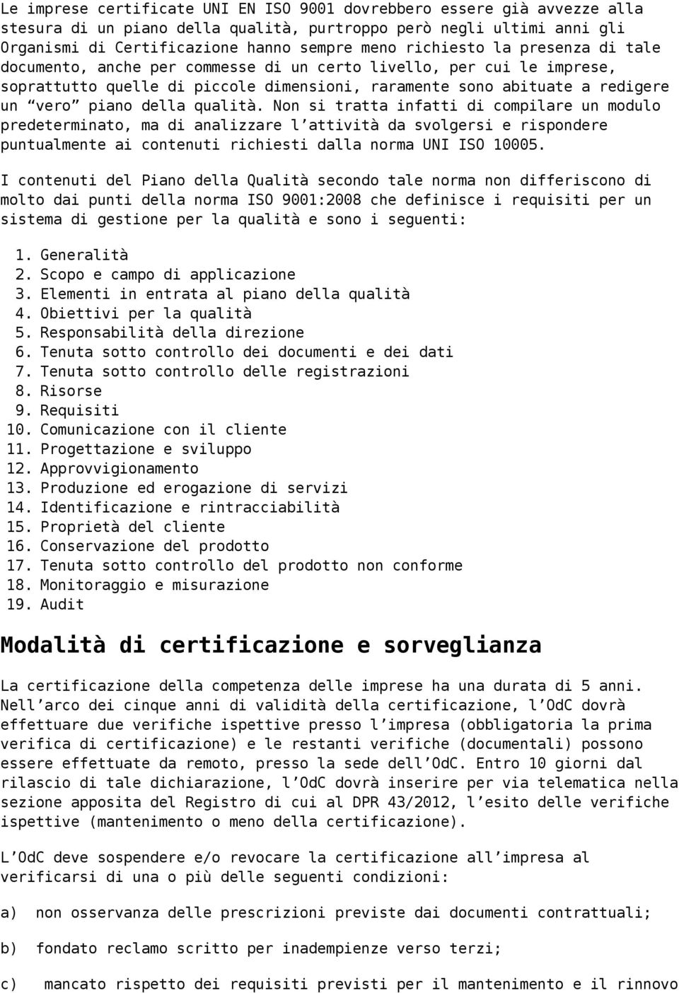 qualità. Non si tratta infatti di compilare un modulo predeterminato, ma di analizzare l attività da svolgersi e rispondere puntualmente ai contenuti richiesti dalla norma UNI ISO 10005.