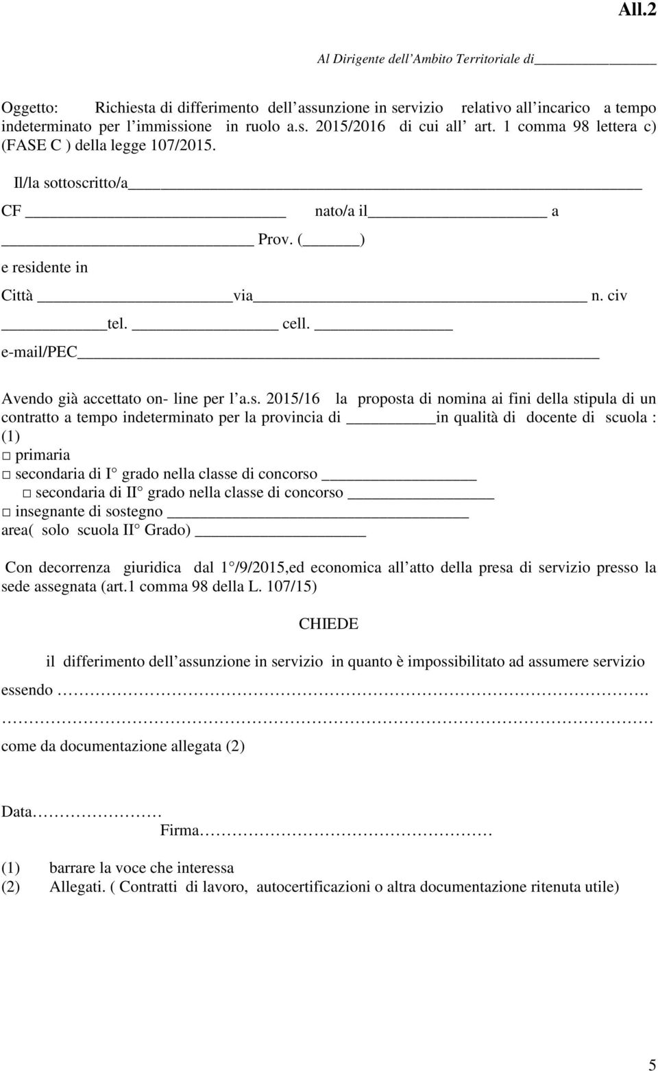 ttoscritto/a CF Prov. ( ) e residente in nato/a il a Città via n. civ tel. cell. e-mail/pec Avendo già accettato on- line per l a.s. 2015/16 la proposta di nomina ai fini della stipula di un