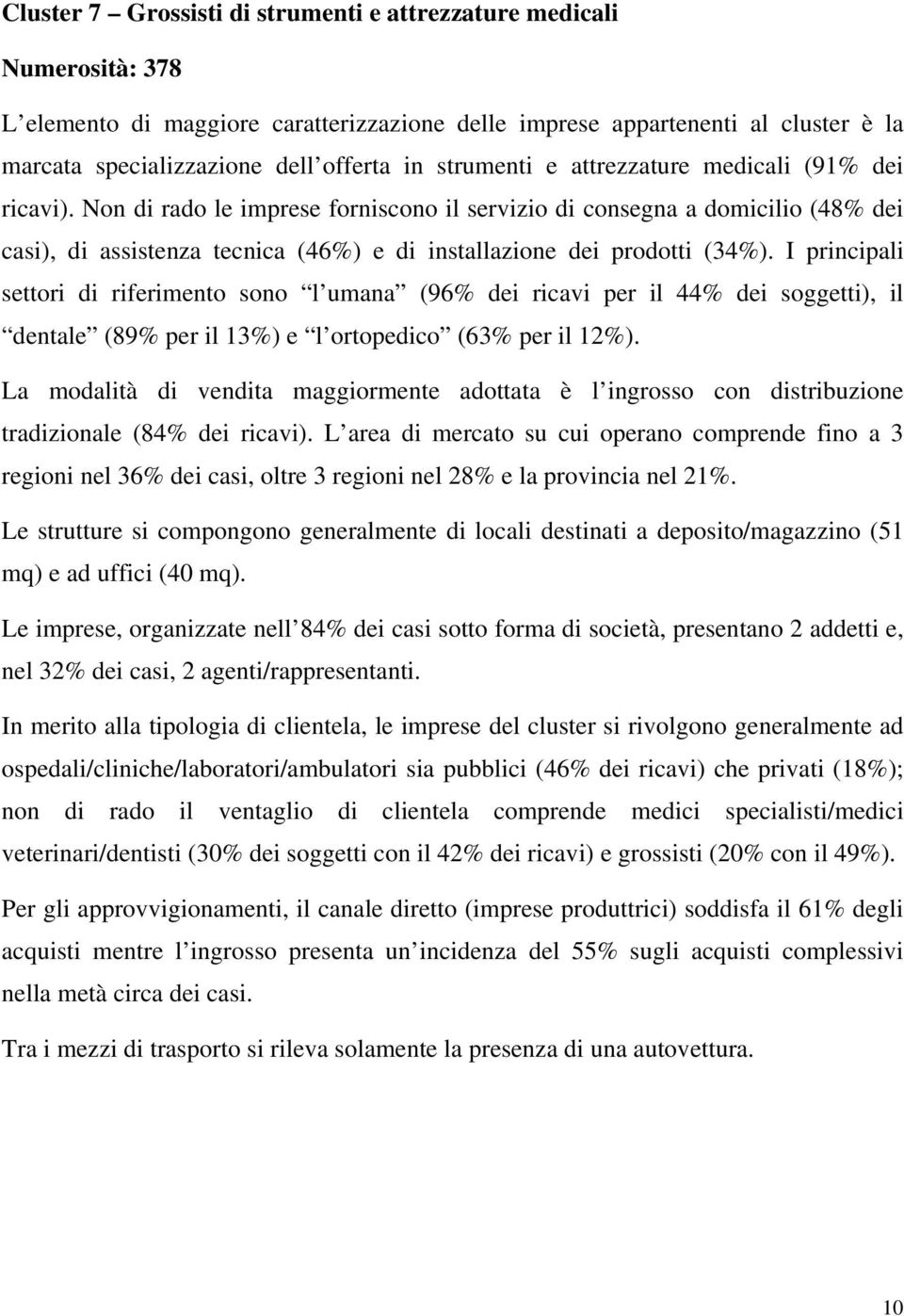 Non di rado le imprese forniscono il servizio di consegna a domicilio (48% dei casi), di assistenza tecnica (46%) e di installazione dei prodotti (34%).