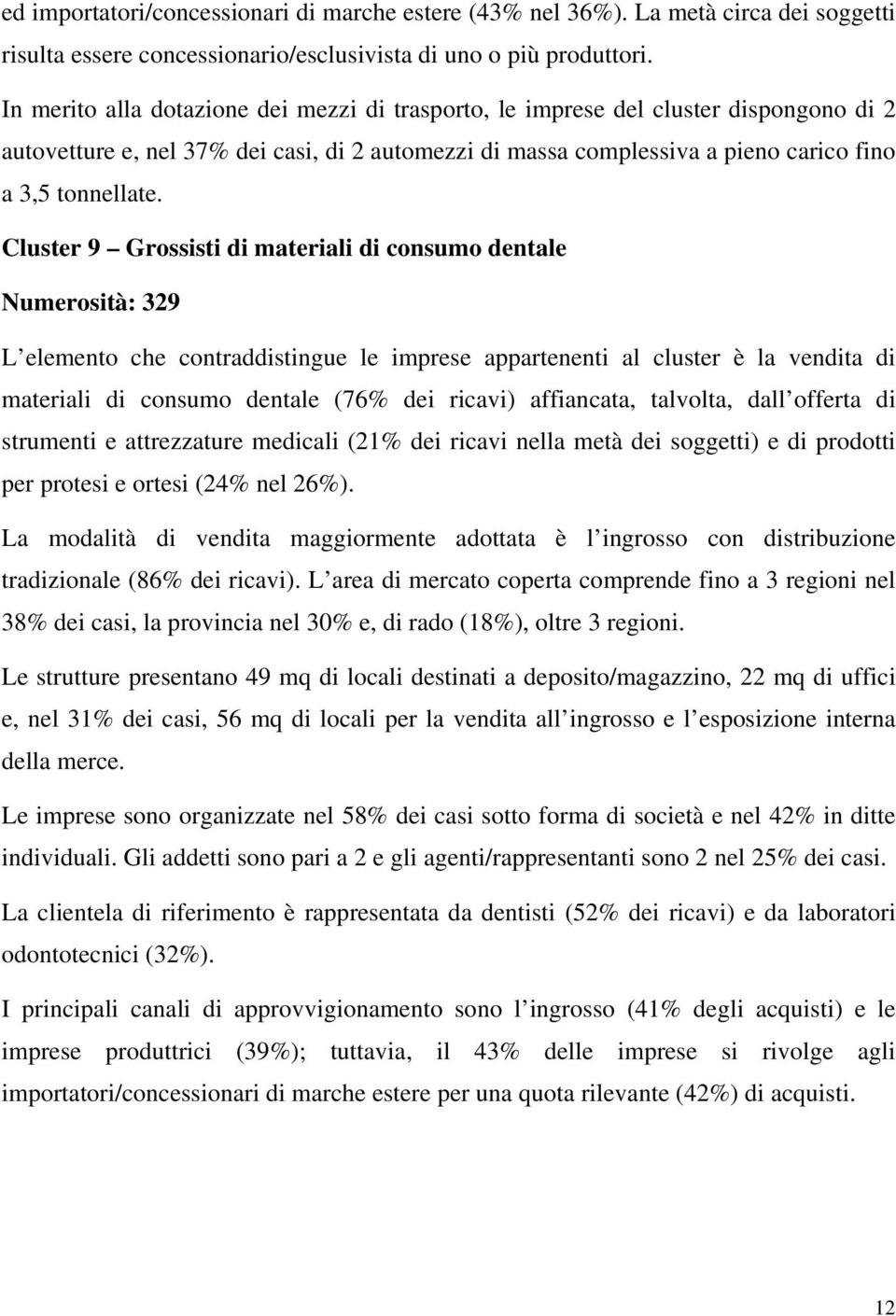 Cluster 9 Grossisti di materiali di consumo dentale Numerosità: 329 L elemento che contraddistingue le imprese appartenenti al cluster è la vendita di materiali di consumo dentale (76% dei ricavi)