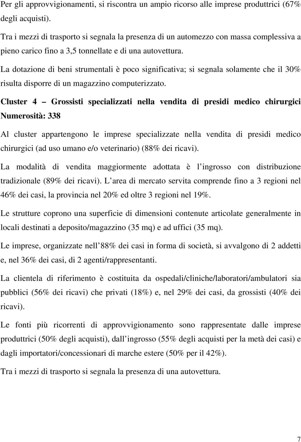 La dotazione di beni strumentali è poco significativa; si segnala solamente che il 30% risulta disporre di un magazzino computerizzato.