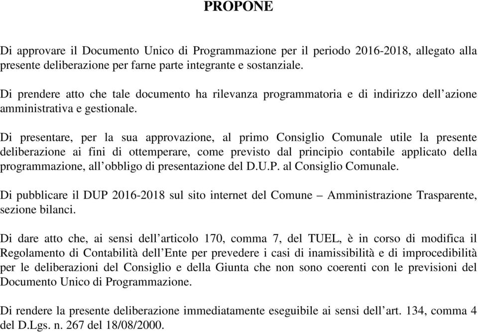 Di presentare, per la sua approvazione, al primo Consiglio Comunale utile la presente deliberazione ai fini di ottemperare, come previsto dal principio contabile applicato della programmazione, all