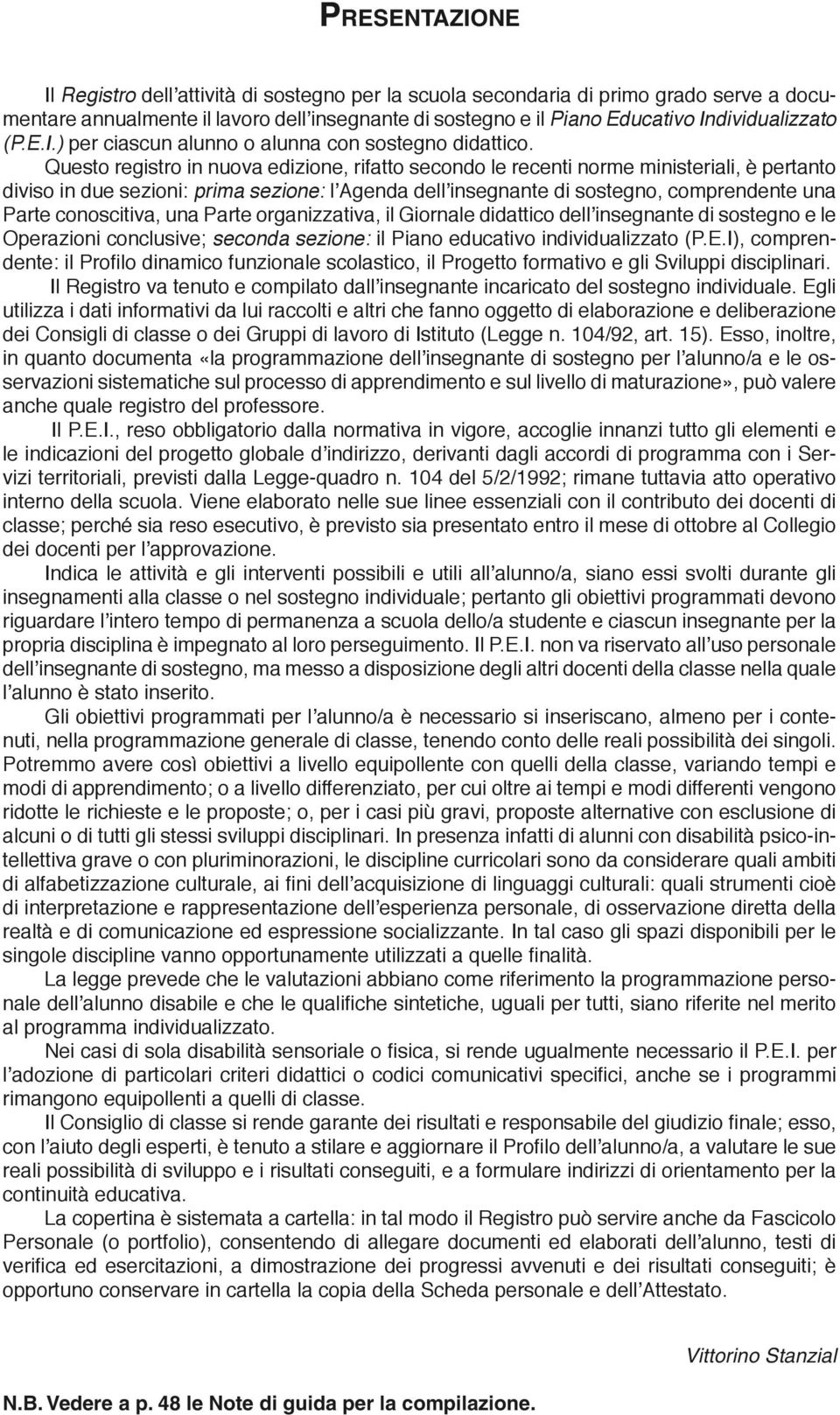 Questo registro in nuova edizione, rifatto secondo le recenti norme ministeriali, è pertanto diviso in due sezioni: prima sezione: l Agenda dell insegnante di sostegno, comprendente una Parte