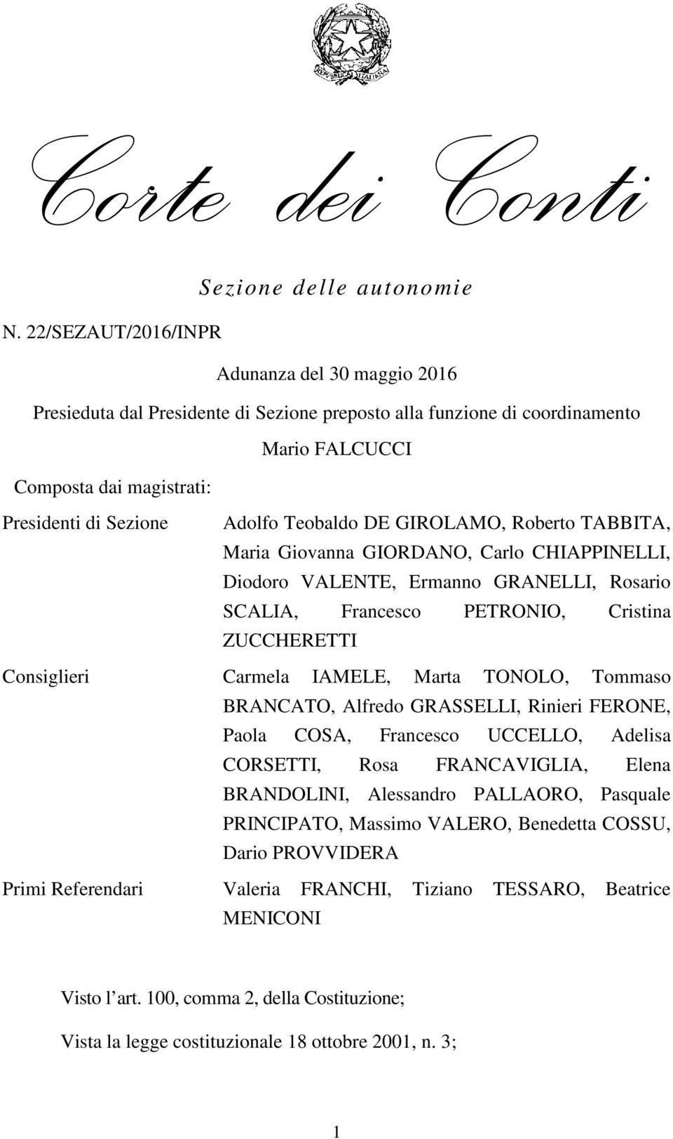 Teobaldo DE GIROLAMO, Roberto TABBITA, Maria Giovanna GIORDANO, Carlo CHIAPPINELLI, Diodoro VALENTE, Ermanno GRANELLI, Rosario SCALIA, Francesco PETRONIO, Cristina ZUCCHERETTI Consiglieri Carmela