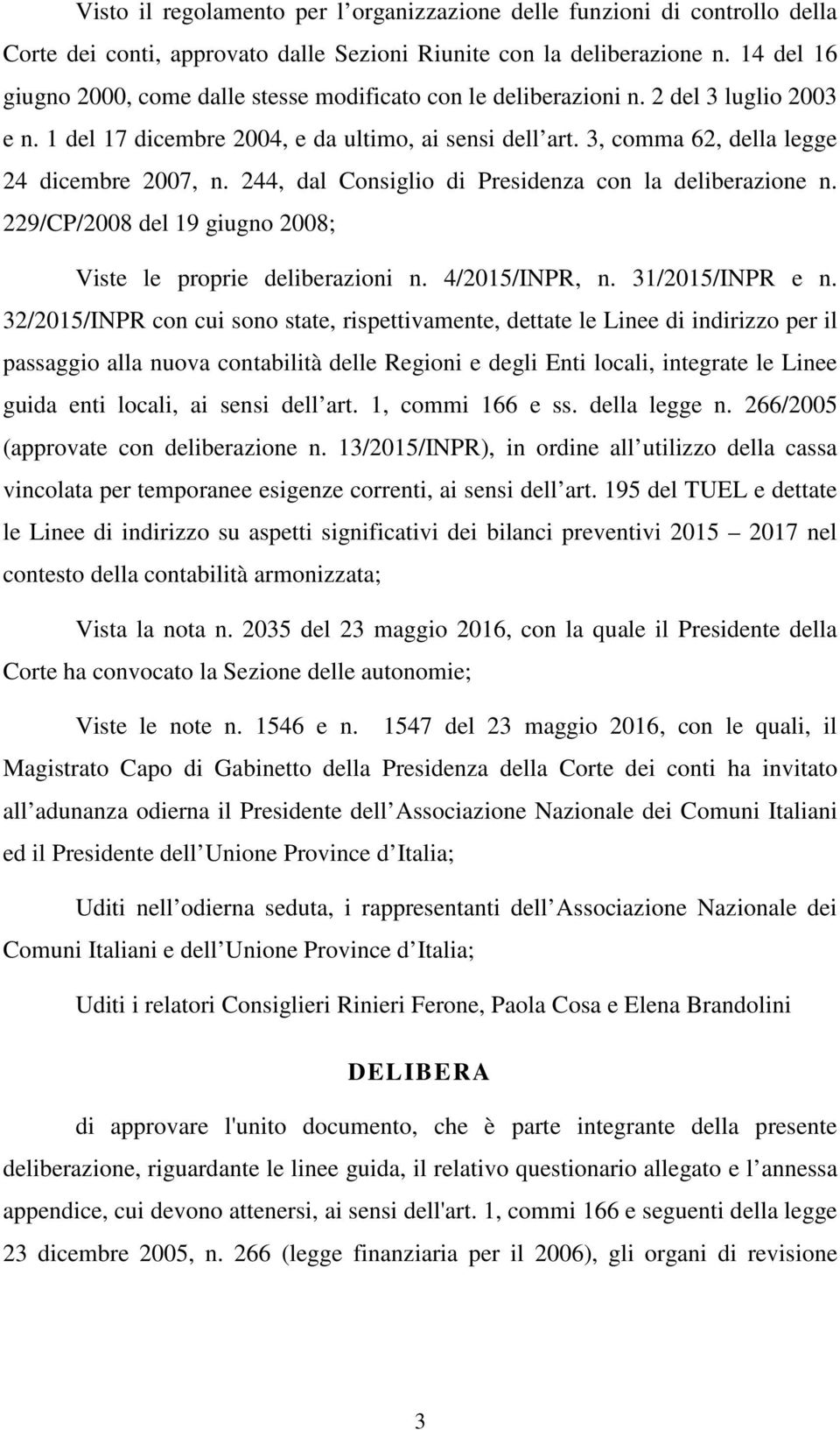 3, comma 62, della legge 24 dicembre 2007, n. 244, dal Consiglio di Presidenza con la deliberazione n. 229/CP/2008 del 19 giugno 2008; Viste le proprie deliberazioni n. 4/2015/INPR, n.