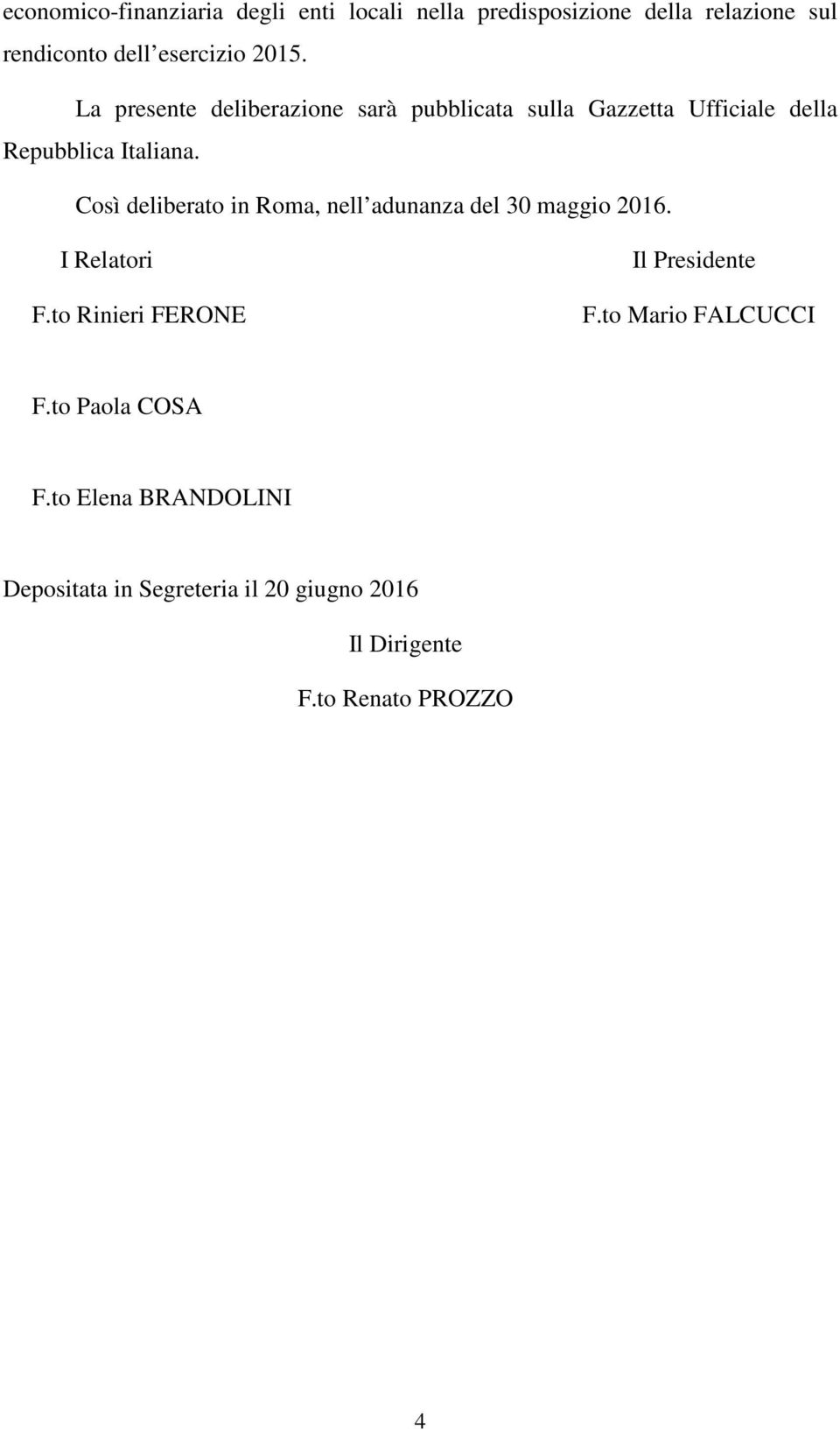 Così deliberato in Roma, nell adunanza del 30 maggio 2016. I Relatori F.to Rinieri FERONE Il Presidente F.