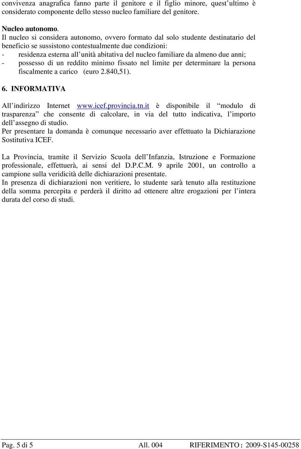 da almeno due anni; - possesso di un reddito minimo fissato nel limite per determinare la persona fiscalmente a carico (euro 2.840,51). 6. INFORMATIVA All indirizzo Internet www.icef.provincia.tn.