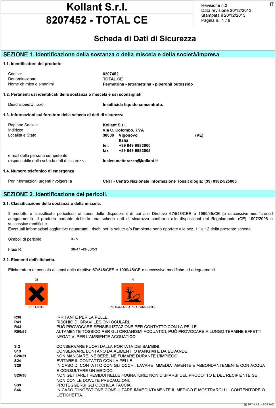 l sposizion/protzion mofich 9 UN: d adguamnti 1,03 > 2500 Kg/L 3082 mg/m3/3 @ 20 Ch vidual. Ratto Kg/l Contin: 5.1. 8.1. SEZIONE 3. Tsto Packg Solubilità Mzzi Paramtri Rgolamnto l Group: stzion.