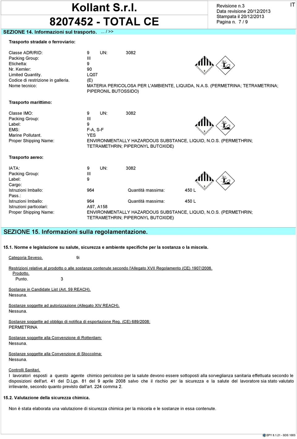 YES Pro Shippg Nam: ENVIRONMENTALLY HAZARDOUS SUBSTANCE, LIQUID, N.O.S. (PERMETHRIN; TETRAMETHRIN; PIPERONYL BUTOXIDE) Trasporto aro: IATA: 9 UN: 3082 Packg Group: III Labl: 9 Cargo: Istruzioni Imballo: 964 Quantità massima: 450 L Pass.