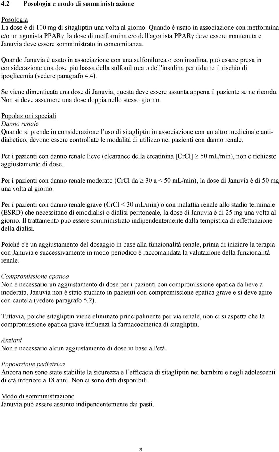 Quando Januvia è usato in associazione con una sulfonilurea o con insulina, può essere presa in considerazione una dose più bassa della sulfonilurea o dell'insulina per ridurre il rischio di