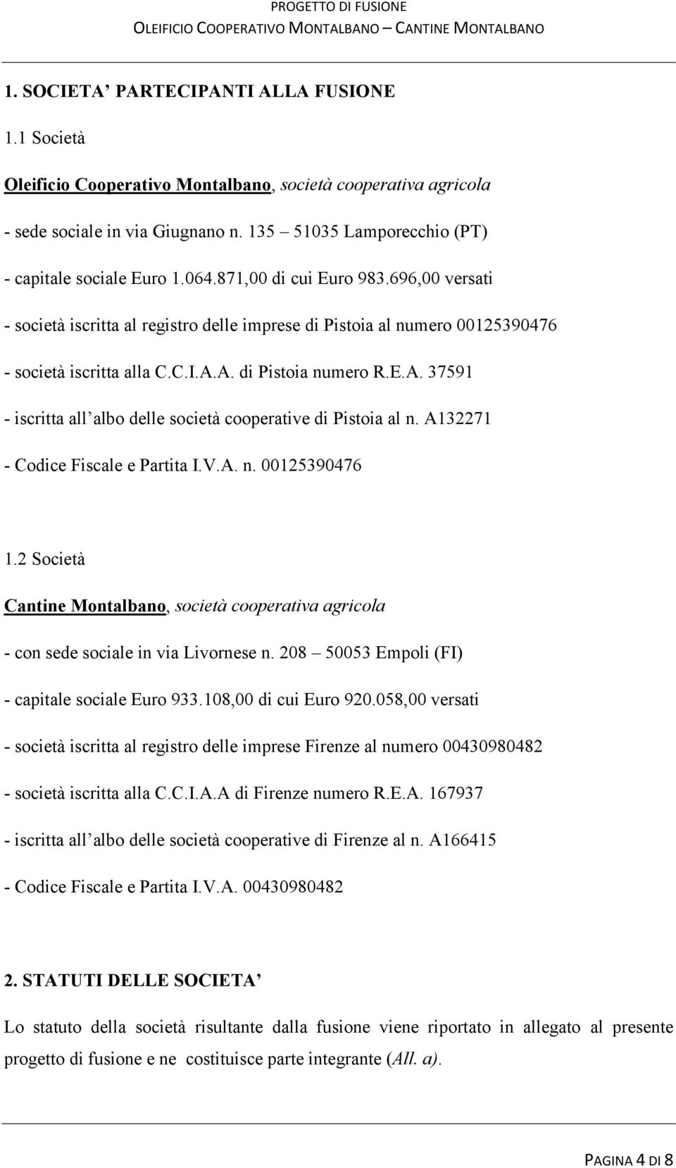 A. di Pistoia numero R.E.A. 37591 - iscritta all albo delle società cooperative di Pistoia al n. A132271 - Codice Fiscale e Partita I.V.A. n. 00125390476 1.