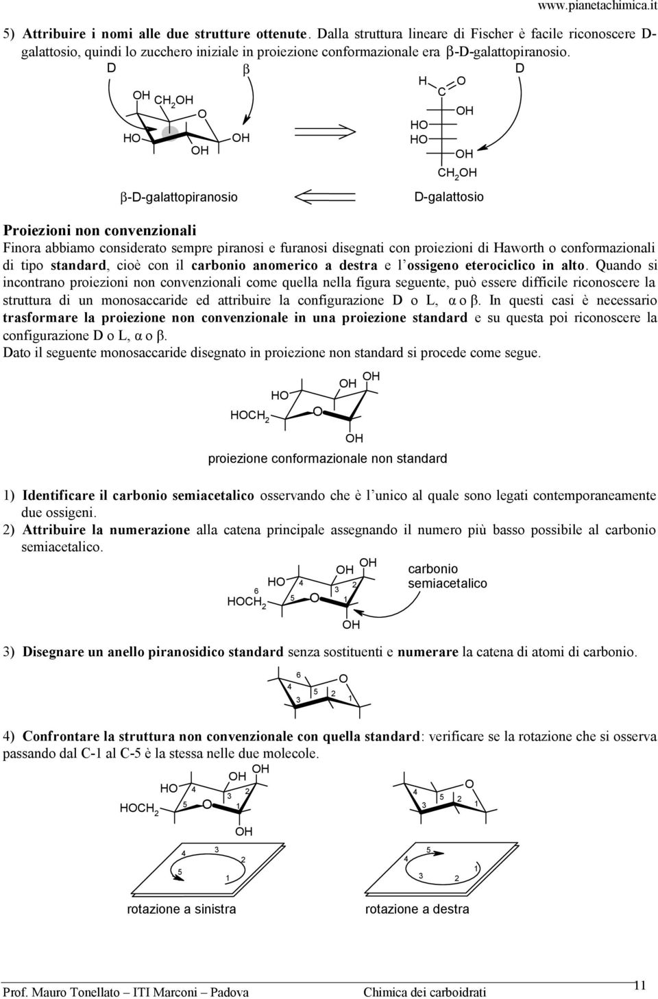 carbonio anomerico a destra e l ossigeno eterociclico in alto.