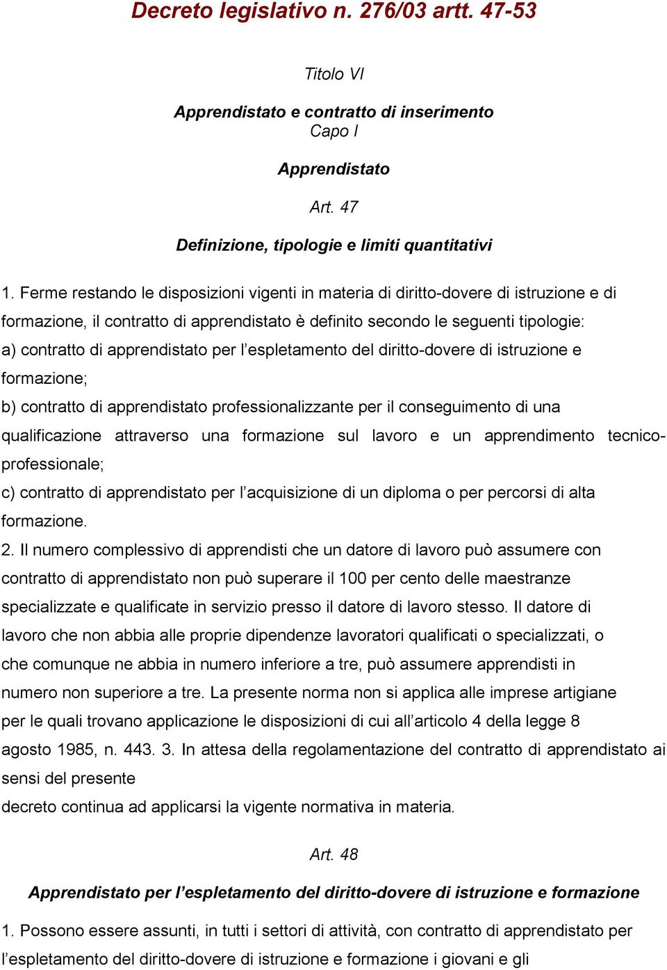 apprendistato per l espletamento del diritto-dovere di istruzione e formazione; b) contratto di apprendistato professionalizzante per il conseguimento di una qualificazione attraverso una formazione