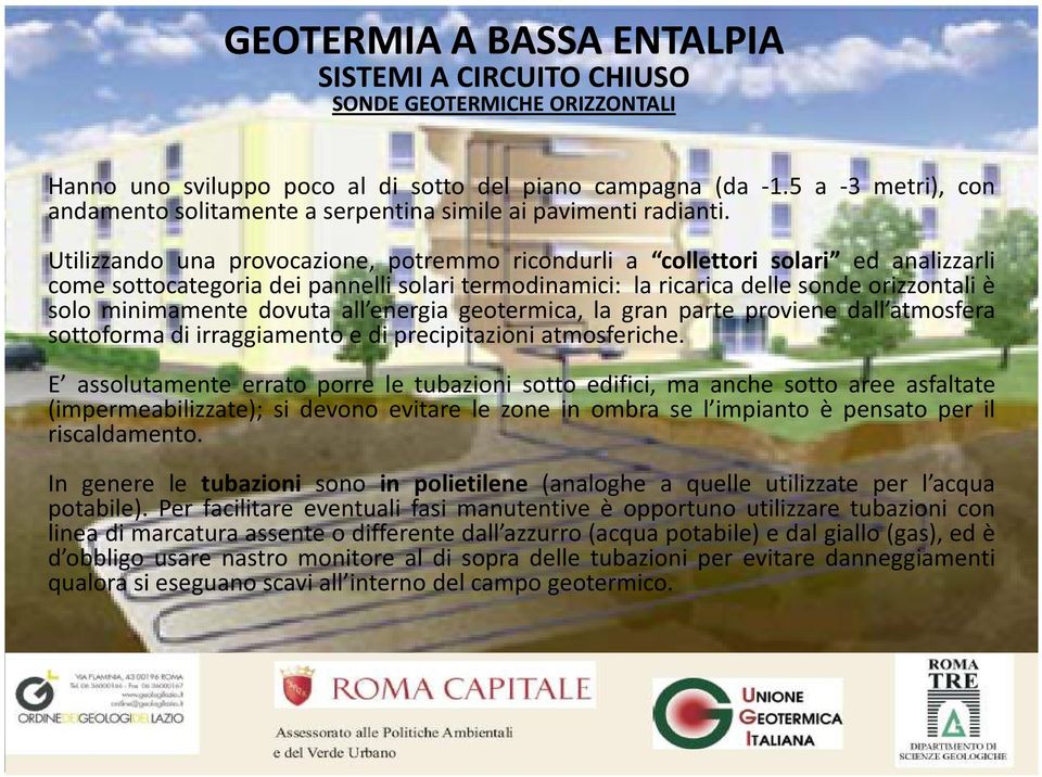 Utilizzando una provocazione, potremmo ricondurli a collettori solari ed analizzarli come sottocategoria dei pannelli solari termodinamici: la ricarica delle sonde orizzontali è solo minimamente