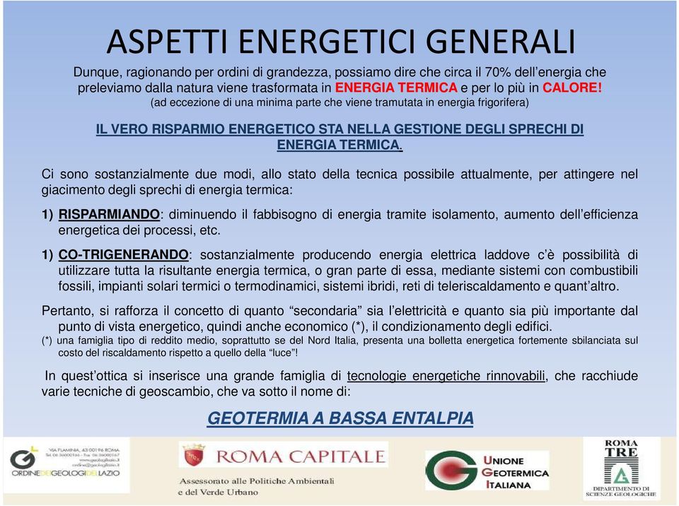 Ci sono sostanzialmente due modi, allo stato della tecnica possibile attualmente, per attingere nel giacimento degli sprechi di energia termica: 1) RISPARMIANDO: diminuendo il fabbisogno di energia