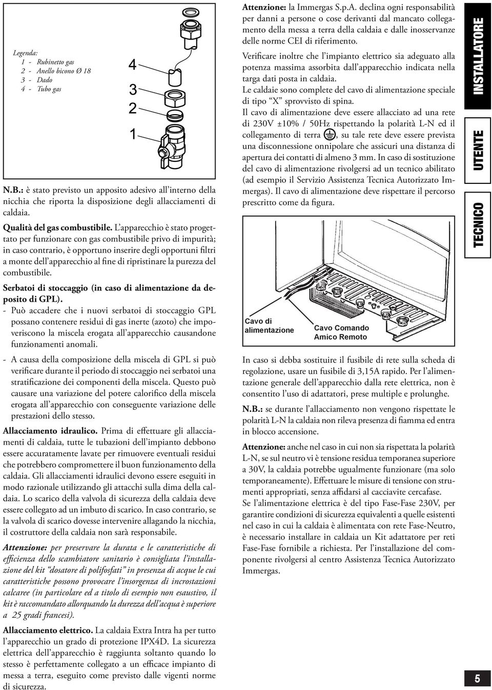 L apparcchio è stato progttato pr funzionar con gas combustibil privo di impurità; in caso contrario, è opportuno insrir dgli opportuni filtri a mont dll apparcchio al fin di ripristinar la purzza dl