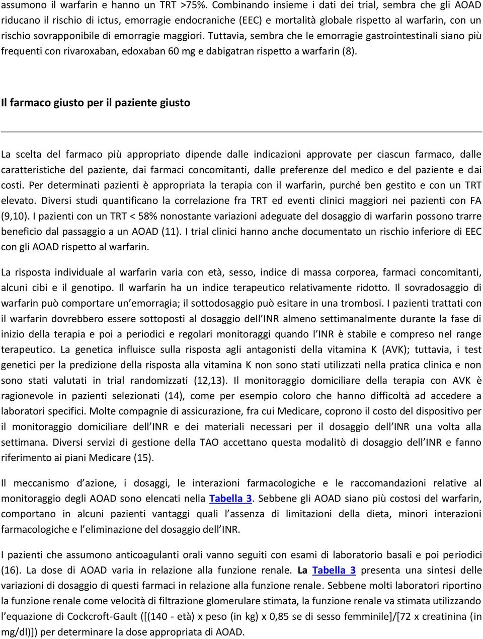 emorragie maggiori. Tuttavia, sembra che le emorragie gastrointestinali siano più frequenti con rivaroxaban, edoxaban 60 mg e dabigatran rispetto a warfarin (8).