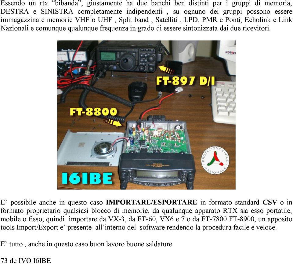 E possibile anche in questo caso IMPORTARE/ESPORTARE in formato standard CSV o in formato proprietario qualsiasi blocco di memorie, da qualunque apparato RTX sia esso portatile, mobile o fisso,