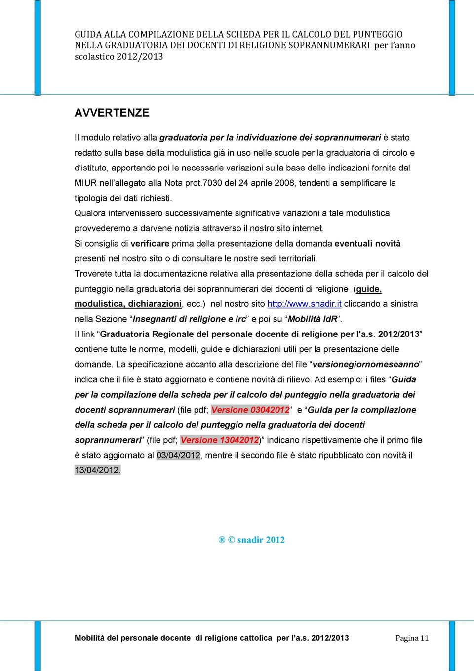 7030 del 24 aprile 2008, tendenti a semplificare la tipologia dei dati richiesti.