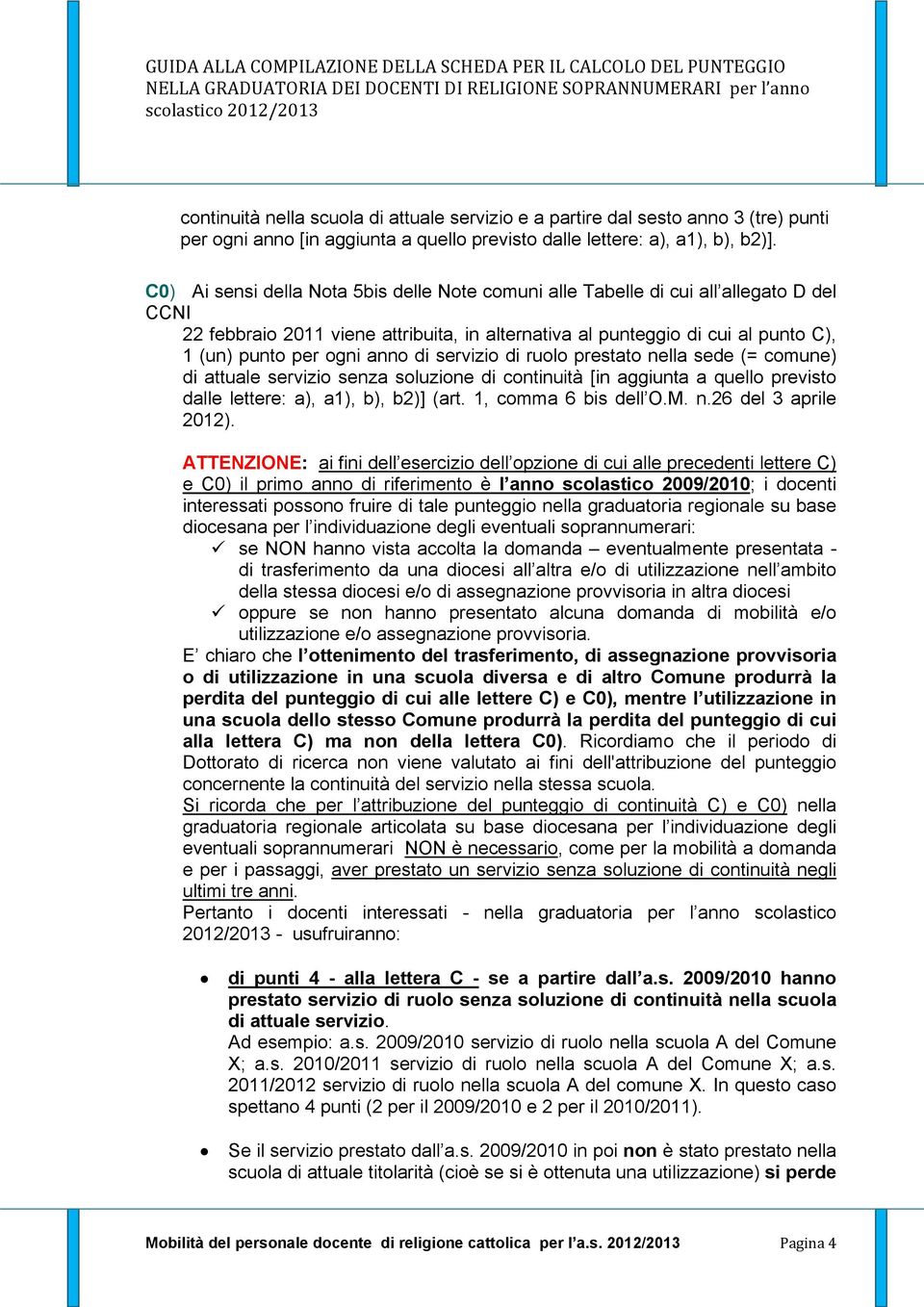 anno di servizio di ruolo prestato nella sede (= comune) di attuale servizio senza soluzione di continuità [in aggiunta a quello previsto dalle lettere: a), a1), b), b2)] (art. 1, comma 6 bis dell O.