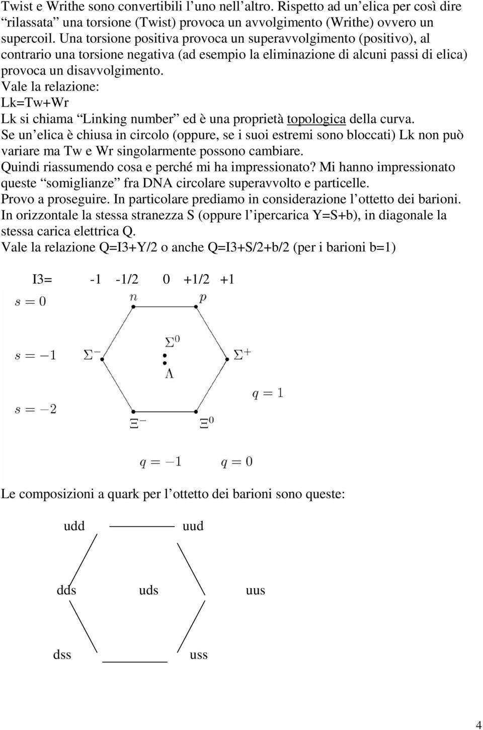 Vale la relazione: Lk=Tw+Wr Lk si chiama Linking number ed è una proprietà topologica della curva.