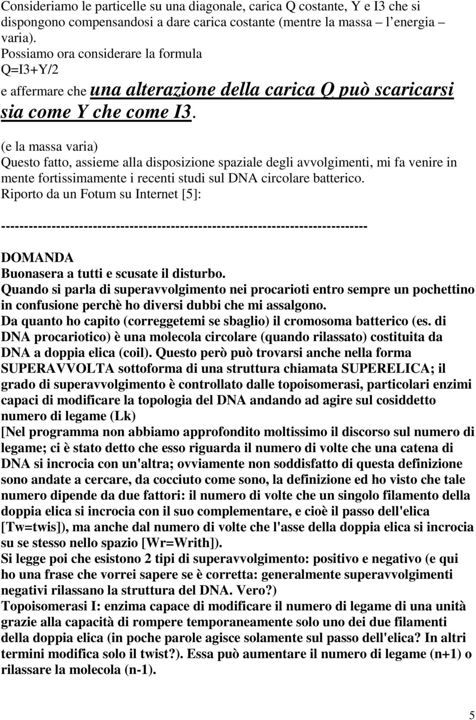 (e la massa varia) Questo fatto, assieme alla disposizione spaziale degli avvolgimenti, mi fa venire in mente fortissimamente i recenti studi sul DNA circolare batterico.