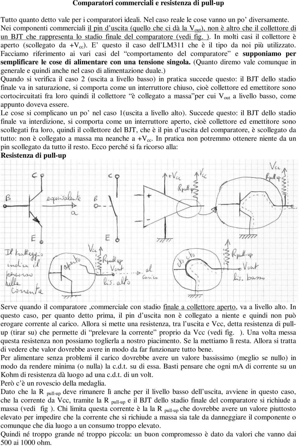 E questo il caso dell LM311 che è il tipo da noi più utilizzato.