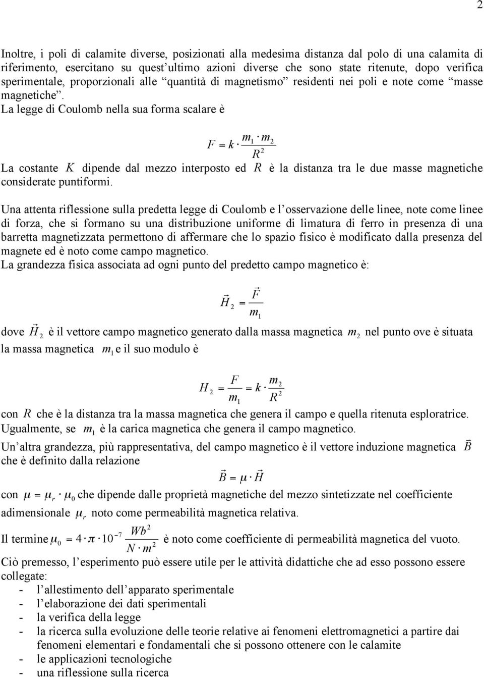 R La costante K dipende dal mezzo interposto ed R è la distanza tra le due masse magnetiche considerate puntiformi.