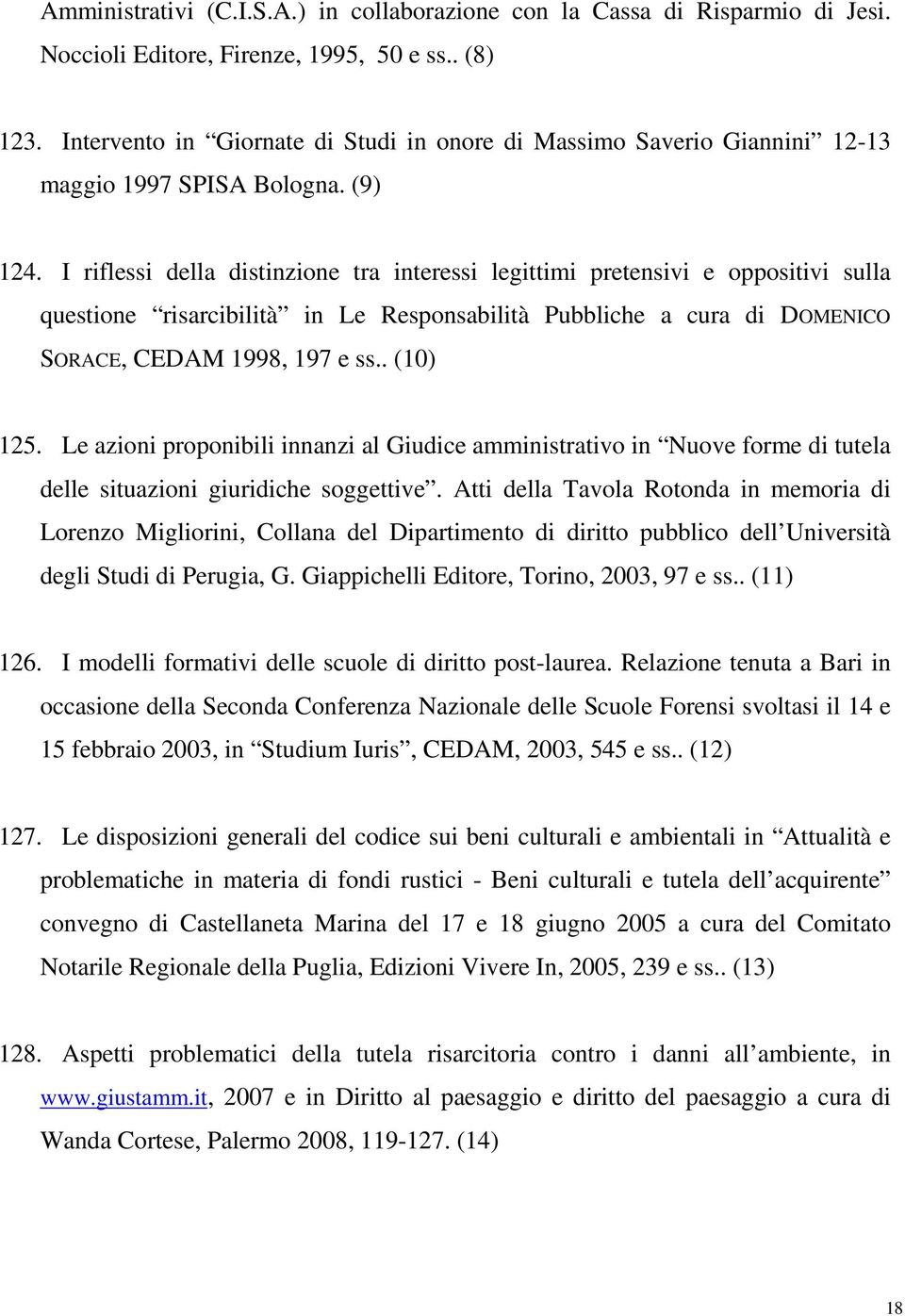 I riflessi della distinzione tra interessi legittimi pretensivi e oppositivi sulla questione risarcibilità in Le Responsabilità Pubbliche a cura di DOMENICO SORACE, CEDAM 1998, 197 e ss.. (10) 125.