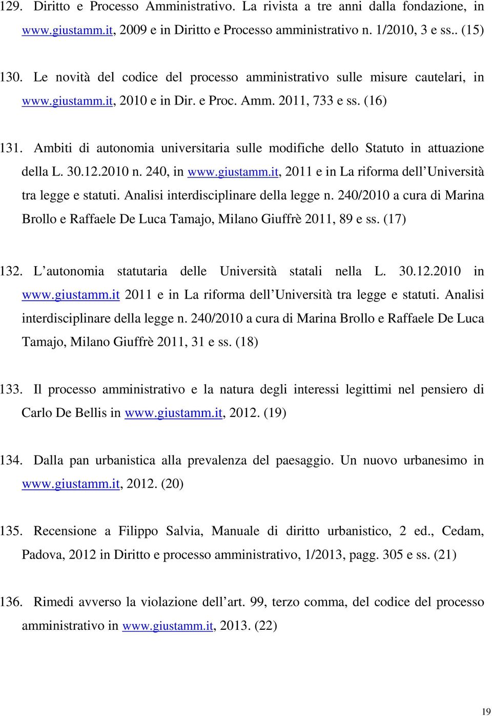 Ambiti di autonomia universitaria sulle modifiche dello Statuto in attuazione della L. 30.12.2010 n. 240, in www.giustamm.it, 2011 e in La riforma dell Università tra legge e statuti.