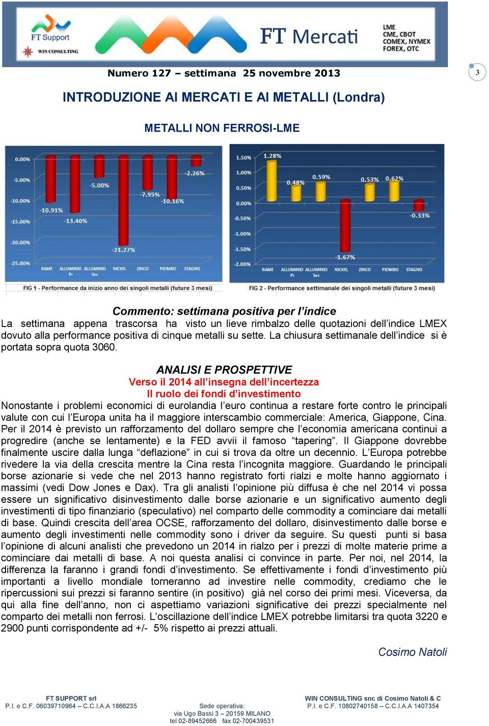 ANALISI E PROSPETTIVE Verso il 2014 all insegna dell incertezza Il ruolo dei fondi d investimento Nonostante i problemi economici di eurolandia l euro continua a restare forte contro le principali