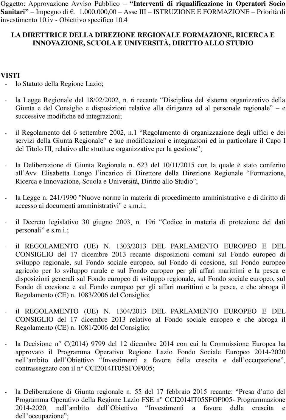 4 LA DIRETTRICE DELLA DIREZIONE REGIONALE FORMAZIONE, RICERCA E INNOVAZIONE, SCUOLA E UNIVERSITÀ, DIRITTO ALLO STUDIO VISTI - lo Statuto della Regione Lazio; - la Legge Regionale del 18/02/2002, n.