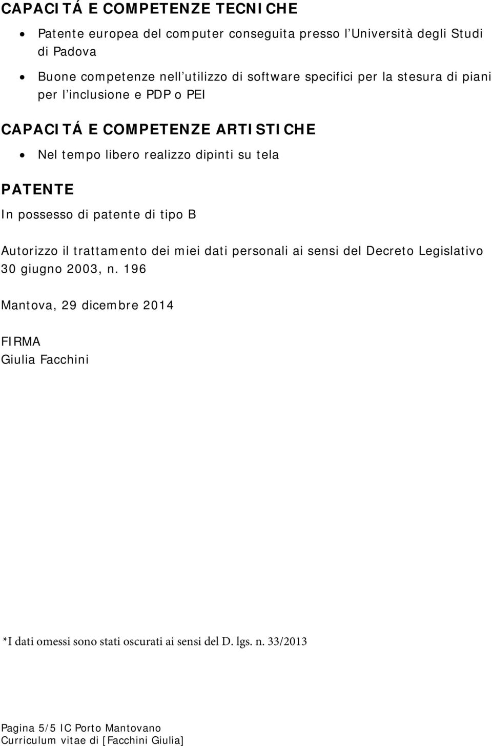 tela PATENTE In possesso di patente di tipo B Autorizzo il trattamento dei miei dati personali ai sensi del Decreto Legislativo 30 giugno 2003, n.